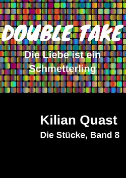 Die Stücke / Die Stücke, Band 8 – DOUBLE TAKE – Die Liebe ist ein Schmetterling von Quast,  Kilian