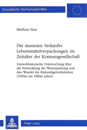 Die stummen Verkäufer Lebensmittelverpackungen im Zeitalter der Konsumgesellschaft von Nast,  Matthias