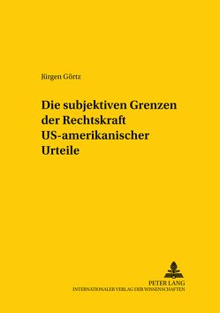 Die subjektiven Grenzen der Rechtskraft US-amerikanischer Urteile von Görtz,  Jürgen