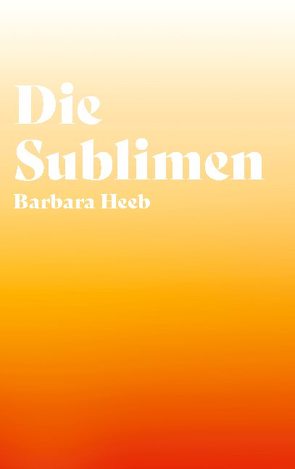 Die Sublimen von Heeb,  Barbara