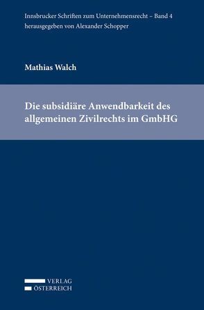 Die subsidiäre Anwendbarkeit des allgemeinen Zivilrechts im GmbHG von Schopper,  Alexander, Walch,  Mathias