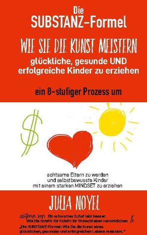 Die Substanz-Formel: Wie Sie die Kunst meistern, glückliche, gesunde und erfolgreiche Kinder zu erziehen von Noyel,  Julia