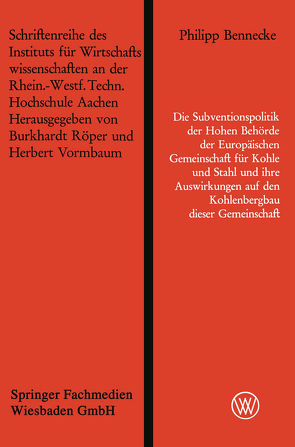 Die Subventionspolitik der Hohen Behörde der Europäischen Gemeinschaft für Kohle und Stahl und ihre Auswirkungen auf den Kohlenbergbau dieser Gemeinschaft von Bennecke,  Philipp