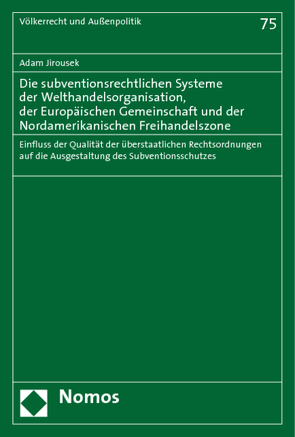 Die subventionsrechtlichen Systeme der Welthandelsorganisation, der Europäischen Gemeinschaft und der Nordamerikanischen Freihandelszone von Jirousek,  Adam