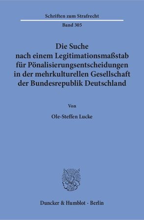 Die Suche nach einem Legitimationsmaßstab für Pönalisierungsentscheidungen in der mehrkulturellen Gesellschaft der Bundesrepublik Deutschland. von Lucke,  Ole-Steffen