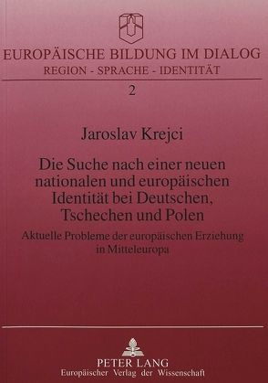 Die Suche nach einer neuen nationalen und europäischen Identität bei Deutschen, Tschechen und Polen von Krejci,  Jaroslav