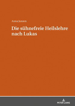 Die sühnefreie Heilslehre nach Lukas von Janzen,  Anna