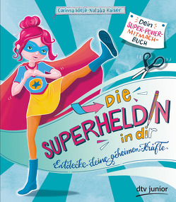 Die Superheldin in dir: Entdecke deine geheimen Kräfte von Kaiser,  Nataša, Wieja,  Corinna