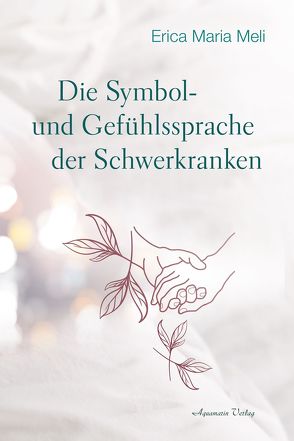 Die Symbol- und Gefühlssprache der Schwerkranken von Meli,  Erica M.