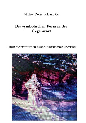 Die Symbolischen Formen der Gegenwart von Mueller,  K., polaschek,  michael