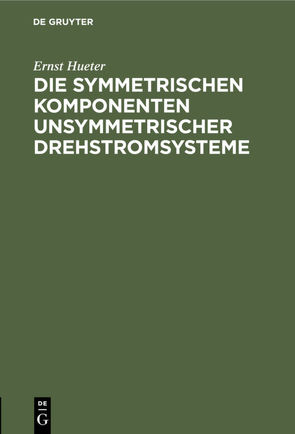 Die symmetrischen Komponenten unsymmetrischer Drehstromsysteme von Hueter,  Ernst