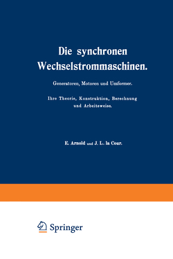 Die synchronen Wechselstrommaschinen. Generatoren, Motoren und Umformer. Ihre Theorie, Konstruktion, Berechnung und Arbeitsweise von Arnold,  E., Cour,  J.L. la