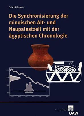 Die Synchronisierung der minoischen Alt- und Neupalastzeit mit der ägyptischen Chronologie von Bietak,  Manfred, Höflmayer,  Felix, Hunger,  Hermann