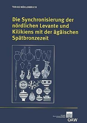 Die Synchronisierung der nördlichen Levante und Kilikiens mit der ägäischen Spätbronzezeit von Bietak,  Manfred, Hunger,  Hermann, Mühlenbruch,  Tobias