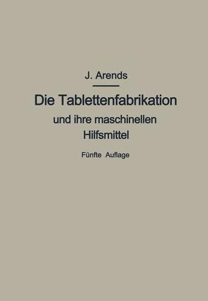 Die Tablettenfabrikation und ihre maschinellen Hilfsmittel von Arends,  Johannes