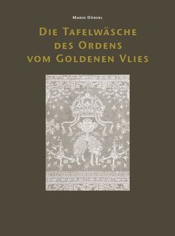 Die Tafelwäsche des Ordens vom Goldenen Vlies von Döberl,  Mario, Hohmann,  Henry B., Jolly,  Anna, Sailer,  Daniela, Schibig,  Marco, Schott,  Franziska, Woś Jucker,  Agnieszka