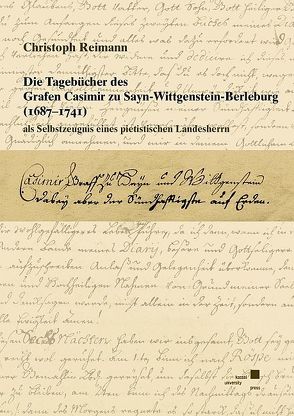 Die Tagebücher des Grafen Casimir zu Sayn-Wittgenstein-Berleburg (1687-1741) als Selbstzeugnis eines pietistischen Landesherrn von Reimann,  Christoph