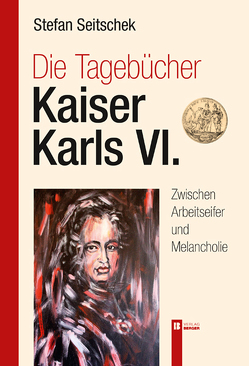 Die Tagebücher Kaiser Karl VI. von Seitschek,  Stefan