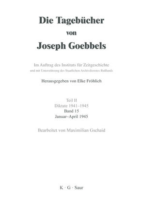 Die Tagebücher von Joseph Goebbels. Diktate 1941-1945 / Januar – April 1945 von Gschaid,  Maximilian