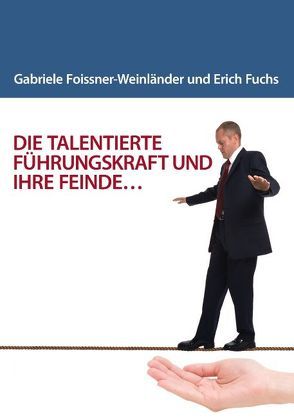 DIE TALENTIERTE FÜHRUNGSKRAFT UND IHRE FEINDE… von Foissner-Weinländer,  Gabriele, Fuchs,  Erich W.