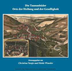 Die Taunusbäder – Orte der Heilung und der Geselligkeit von Vanja,  Christina, Wunder,  Heide