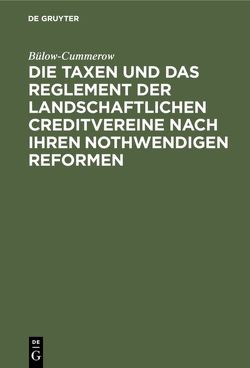 Die Taxen und das Reglement der landschaftlichen Creditvereine nach ihren nothwendigen Reformen von Bülow-Cummerow,  ...