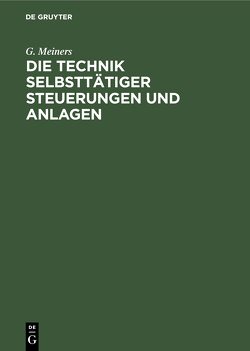 Die Technik selbsttätiger Steuerungen und Anlagen von Meiners,  G.