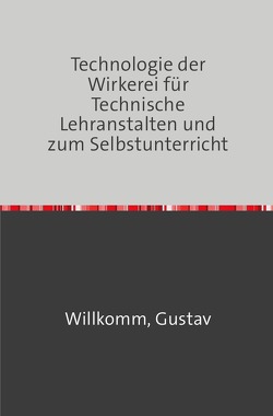 Die Technologie der Wirkerei von Willkomm,  Gustav