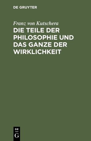 Die Teile der Philosophie und das Ganze der Wirklichkeit von Kutschera,  Franz von