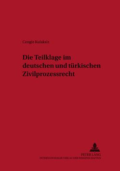 Die Teilklage im deutschen und türkischen Zivilprozessrecht von Kulaksiz,  Cengiz