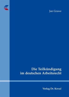 Die Teilkündigung im deutschen Arbeitsrecht von Grawe,  Jan