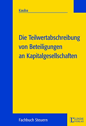 Die Teilwertabschreibung von Beteiligungen an Kapitalgesellschaften von Kauba,  Andreas