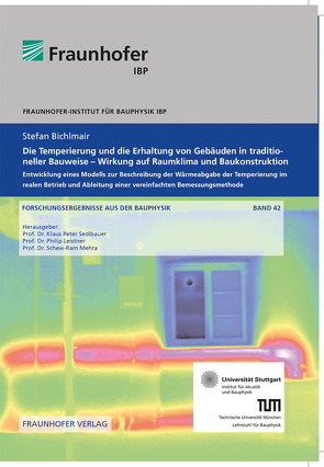 Die Temperierung und die Erhaltung von Gebäuden in traditioneller Bauweise – Wirkung auf Raumklima und Baukonstruktion. von Bichlmair,  Stefan, Leistner,  Philip, Mehra,  Schew-Ram, Sedlbauer,  Klaus