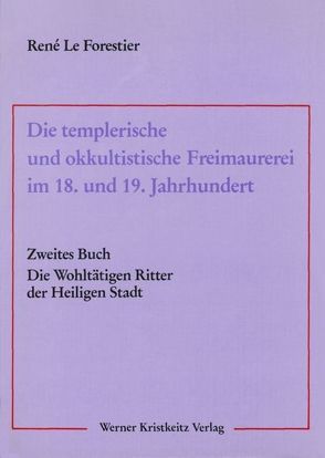 Die templerische und okkultistische Freimaurerei im 18. und 19. Jahrhundert / Die templerische und okkultistische Freimaurerei im 18. und 19. Jahrhundert von Faivre,  Antoine, LeForestier,  René, Mellor,  Alec