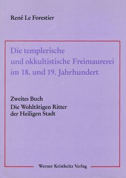 Die templerische und okkultistische Freimaurerei im 18. und 19. Jahrhundert / Die templerische und okkultistische Freimaurerei im 18. und 19. Jahrhundert von Faivre,  A, LeForestier,  René, Mellor,  A