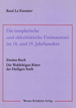 Die templerische und okkultistische Freimaurerei im 18. und 19. Jahrhundert von Faivre,  Antoine, LeForestier,  René, Mellor,  Alec