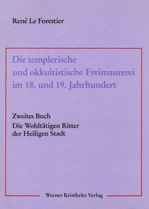 Die templerische und okkultistische Freimaurerei im 18. und 19. Jahrhundert von Faivre,  Antoine, LeForestier,  René, Mellor,  Alec