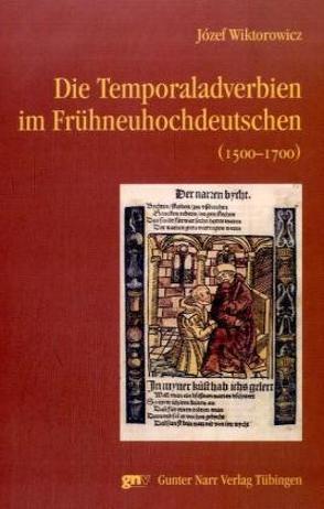 Die Temporaladverbien im Frühneuhochdeutschen (1500 – 1700) von Wiktorowicz,  Józef