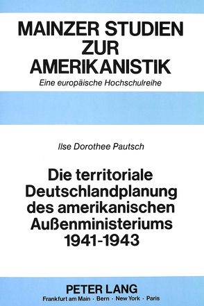 Die territoriale Deutschlandplanung des amerikanischen Außenministeriums 1941-1943 von Pautsch,  Ilse Dorothee