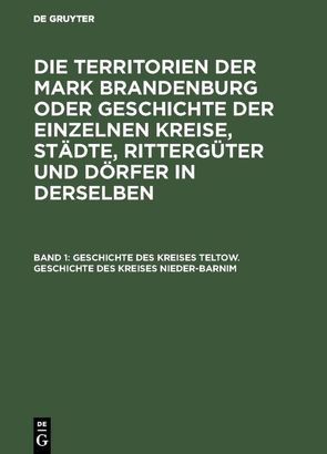 Die Territorien der Mark Brandenburg oder Geschichte der einzelnen… / Geschichte des Kreises Teltow. Geschichte des Kreises Nieder-Barnim von Fidicin,  Ernst