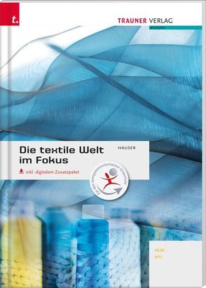 Die textile Welt im Fokus Werkstoffkunde • Textiltechnologie • Warenkunde • Textilveredelung inkl. digitalem Zusatzpaket von Hauser,  Barbara