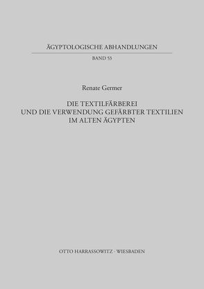 Die Textilfärberei und die Verwendung gefärbter Textilien im Alten Ägypten von Germer,  Renate