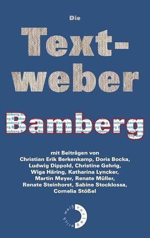 Die Textweber – Bamberg von Berkenkamp,  Christian Erik, Bocka,  Doris, Dippold,  Ludwig, Gehrig,  Christine, Häring,  Wiga, Lyncker,  Katharina, Meyer,  Martin, Müller,  Renate, Steinhorst,  Renate, Stocklossa,  Sabine, Stößel,  Cornelia