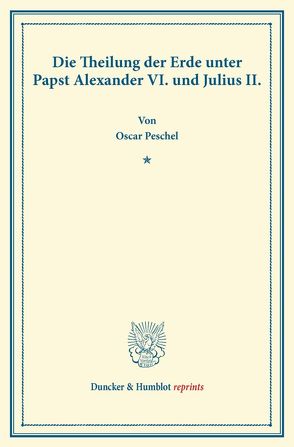 Die Theilung der Erde unter Papst Alexander VI. und Julius II. von Peschel,  Oscar