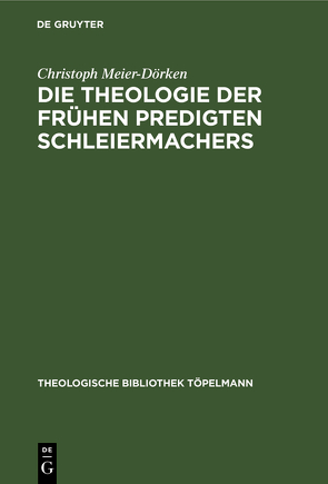 Die Theologie der frühen Predigten Schleiermachers von Meier-Dörken,  Christoph