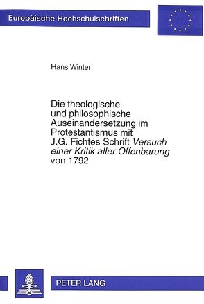 Die theologische und philosophische Auseinandersetzung im Protestantismus mit J.G. Fichtes Schrift- «Versuch einer Kritik aller Offenbarung»von 1792 von Winter,  Hans