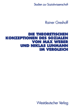 Die theoretischen Konzeptionen des Sozialen von Max Weber und Niklas Luhmann im Vergleich von Greshoff,  Rainer