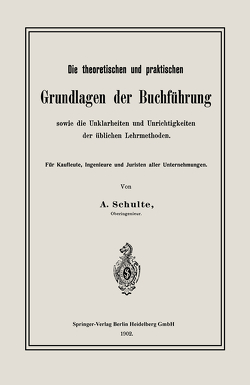 Die theoretischen und praktischen Grundlagen der Buchführung sowie die Unklarheiten und Unrichtigkeiten der üblichen Lehrmethoden von Schulte,  A.