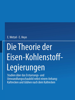 Die Theorie der Eisen-Kohlenstoff-Legierungen von Heyn,  E., Wetzel,  Erich