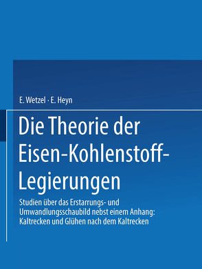 Die Theorie der Eisen-Kohlenstoff-Legierungen von Heyn,  E., Wetzel,  Erich